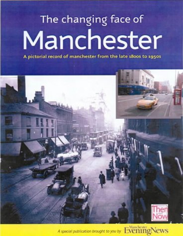 The Changing Face of Manchester: Memories in and Around the City from the Late 1800s to 1950s and How it is Today (Manchester Evening News)