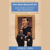What Would Machiavelli Do?: The Ends Justify the Meanness | [Stanley Bing]