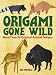 Origami Gone Wild: More Than 20 Original Animal Designs