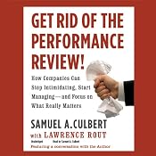 Get Rid of the Performance Review!: How Companies Can Stop Intimidating, Start Managing - and Focus on What Really Matters | [Samuel A. Culbert, Lawrence Rout (contributor)]
