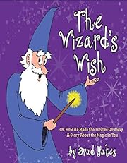 The Wizard's Wish: Or, How He Made the Yuckies Go Away - A Story About the Magic in You