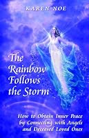 The Rainbow Follows the Storm: How to Obtain Inner Peace by Connecting With Angels and Deceased Loved Ones