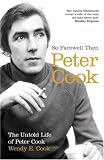 Books : So Farewell Then: The Biography of Peter Cook