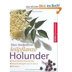 Heilpflanze Holunder: �berlieferte Hausmittel - Anwendungen von A bis Z - Rezepte
