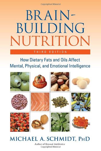 Brain-Building Nutrition: How Dietary Fats and Oils Affect Mental, Physical, and Emotional Intelligence