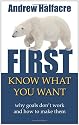 First, Know What You Want - why goals don't work and how to make them