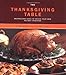 The Thanksgiving Table: Recipes and Ideas to Create Your Own Holiday Tradition