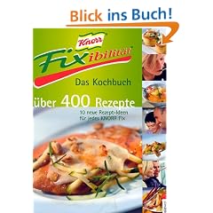 Knorr Fixibilit�t. Das Kochbuch. �ber 400 Rezepte. 10 neue Rezept- Ideen f�r jedes Knorr Fix