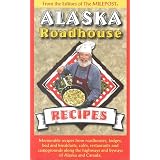 Alaska Roadhouse Recipes: Memorable Recipes from Roadhouses, Lodges, Bed and Breakfasts, Cafes, Restaurants and Campgrounds Along the Highways and Byways of Alaska and Canada