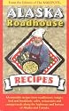 Alaska Roadhouse Recipes: Memorable Recipes from Roadhouses, Lodges, Bed and Breakfasts, Cafes, Restaurants and Campgrounds Along the Highways and Byways of Alaska and Canada