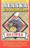 Alaska Roadhouse Recipes: Memorable Recipes from Roadhouses, Lodges, Bed and Breakfasts, Cafes, Restaurants and Campgrounds Along the Highways and Byways of Alaska and Canada