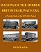 Wagons of the Middle British Railways Era: A Pictorial Study of the 1955-1961 Period (British Railways Goods Wagons Series)