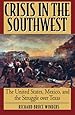 Crisis in the Southwest: The United States, Mexico, and the Struggle over Texas (The American Crisis Series: Books on the Civil War Era)