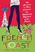 French Toast: An American in Paris Celebrates the Maddening Mysteries of the French