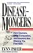 Books : Disease-Mongers: How Doctors, Drug Companies, and Insurers Are Making You Feel Sick