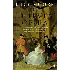 The Thieves' Opera: The Remarkable Lives and Deaths of Jonathan Wild, Thief-taker and Jack Sheppard, House-breaker