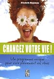 Changez votre vie : Un programme unique pour vivre pleinement vos rÿªves Changez votre vie : Un programme unique pour vivre pleinement vos rÿªves