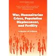 War, Humanitarian Crises, Population Displacement, and Fertility: A Review of Evidence by  Kenneth Hill, Roundtable on the Demography of Forced Migration, Program on Forced Migration and Health at the Mailman School of Public Health Columbia University, and National Research Council