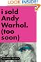 I Sold Andy Warhol (Too Soon)