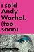 I Sold Andy Warhol (Too Soon)