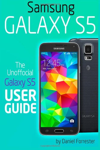 Samsung Galaxy S5: The Unofficial Galaxy S5 User Guide