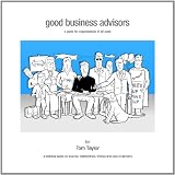 Good business advisors : a guide for organisations of all sizes : a practical guide on sources, relationships, timings and uses of advisors