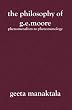 The Philosophy of G.e.moore.: Phenomenalism to Phenomenology.