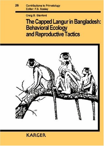 The Capped Langur in Bangladesh: Behavioral Ecology and Reproductive Tactics (Contributions to Primatology)