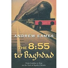 The 8:55 to Baghdad: From London to Iraq on the Trail of Agatha Christie