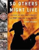 So Others Might Live: A History of New Yorks Bravest : The Fdny from 1700 to the Present