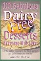 101 Fabulous Dairy-Free Desserts Everyone Will Love: For the Lactose Intolerant, the Dairy-Allergic, and Their Friends and Families