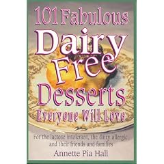 101 Fabulous Dairy-free Desserts Everyone Will Love: For the Lactose-intolerant, the Dairy-allergic and Their Friends and Families