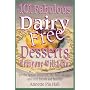 101 Fabulous Dairy-free Desserts Everyone Will Love: For the Lactose-intolerant, the Dairy-allergic and Their Friends and Families