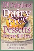 101 Fabulous Dairy-Free Desserts Everyone Will Love: For the Lactose Intolerant, the Dairy-Allergic, and Their Friends and Families