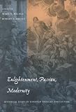 Enlightenment, Passion, Modernity : Historical Essays In  European Thought And Culture
