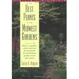 The Best Plants for Midwest Gardens: Flowers, Vegetables, Shrubs, and Trees for Spectacular Low-Maintenance Gardens Season After Season