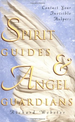Spirit Guides & Angel Guardians: Contact Your Invisible Helpers Spirit Guides & Angel Guardians: Contact Your Invisible Helpers