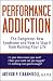 Performance Addiction: The Dangerous New Syndrome and How to Stop it from Ruining Your Life: The Dangerous New Syndrome and How to Stop It from Ruining Your Life