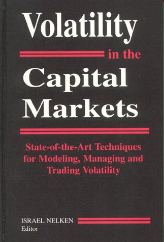 Volitility in the Capital Markets (State of-the-Art Techniques for Modeling - Managing and Trading Volatility)