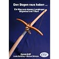 Den Bogen raus haben ... Ein Weg zum eigenen Langbogen - Bogenbau und Tillern