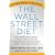 Wall Street Diet, The: The Breakthrough Weight Loss Plan for People Who Don't Have Time to Diet