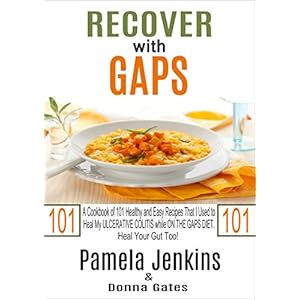 Recover with GAPS: A Cookbook of 101 Healthy and Easy Recipes That I Used to Heal My ULCERATIVE COLITIS while ON THE GAPS DIET-Heal Your Gut Too!