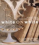 White on white : creating elegant interiors with classic whites