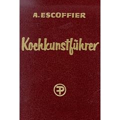 Kochkunstf�hrer: Hand- und Nachschlagebuch der klassischen franz�sischen und der feinen internationalen K�che