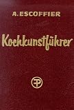 Kochkunstf�hrer: Hand- und Nachschlagebuch der klassischen franz�sischen und der feinen internationalen K�che