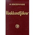 Kochkunstf�hrer: Hand- und Nachschlagebuch der klassischen franz�sischen und der feinen internationalen K�che
