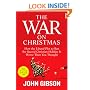 The War on Christmas: How the Liberal Plot to Ban the Sacred Christian Holiday Is Worse Than You Thought