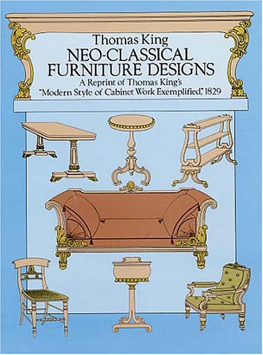 Neo-Classical Furniture Designs: A Reprint of Thomas King’s “Modern Style of Cabinet Work Exemplified,” 1829