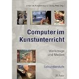Computer im Kunstunterricht: Werkzeuge und Medien.Sekundarstufevon "Johannes Kirschenmann"