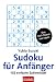 Sudoku für Anfänger: 102 einfache Zahlenrätsel: 102 einfache Zahlenrätsel. Mit Lösungsteil. Das Kult-Rätsel aus Japan